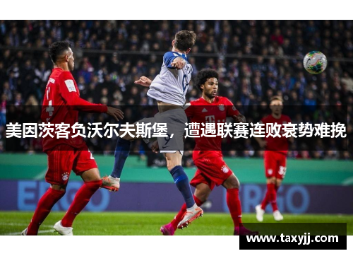 美因茨客负沃尔夫斯堡，遭遇联赛连败衰势难挽