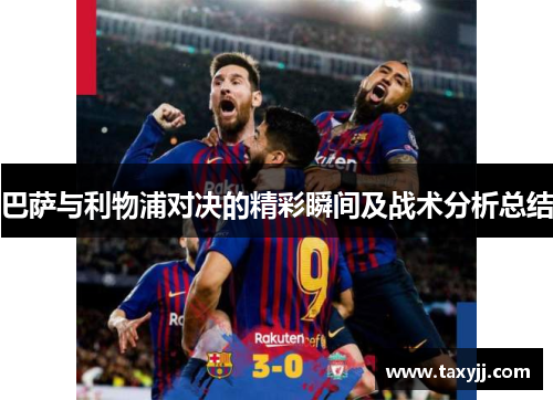 巴萨与利物浦对决的精彩瞬间及战术分析总结