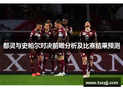 都灵与史帕尔对决前瞻分析及比赛结果预测